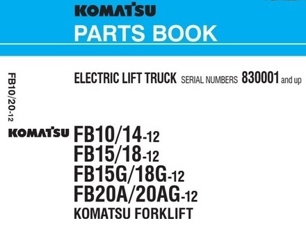 KOMATSU FB10/14-12 / FB15/18-12 / FB15G/18G-12 / FB20A/20AG-12 / FB10/20-12 ELECTRIC LIFT TRUCK serial numbers 830001 and up SPARE PARTS MANUAL | Каталог запчастей для электрических погрузчиков: Komatsu FB10-12, Komatsu FB14-12, Komatsu FB15-12, Komatsu FB18-12, Komatsu FB15G-12, Komatsu FB18G-12, Komatsu FB20A-12, Komatsu FB20AG-12, Komatsu FB10-12, Komatsu FB20-12